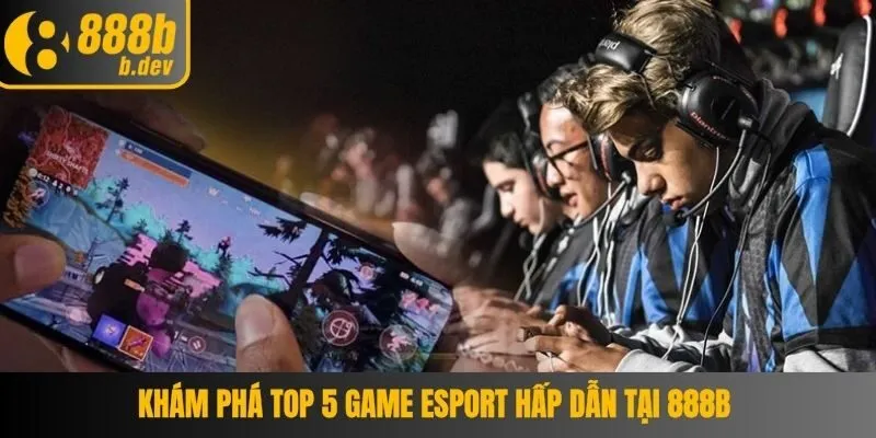 Khám Phá Top 5 Game Esport Hấp Dẫn Tại 888b 1 top 5 game esport
